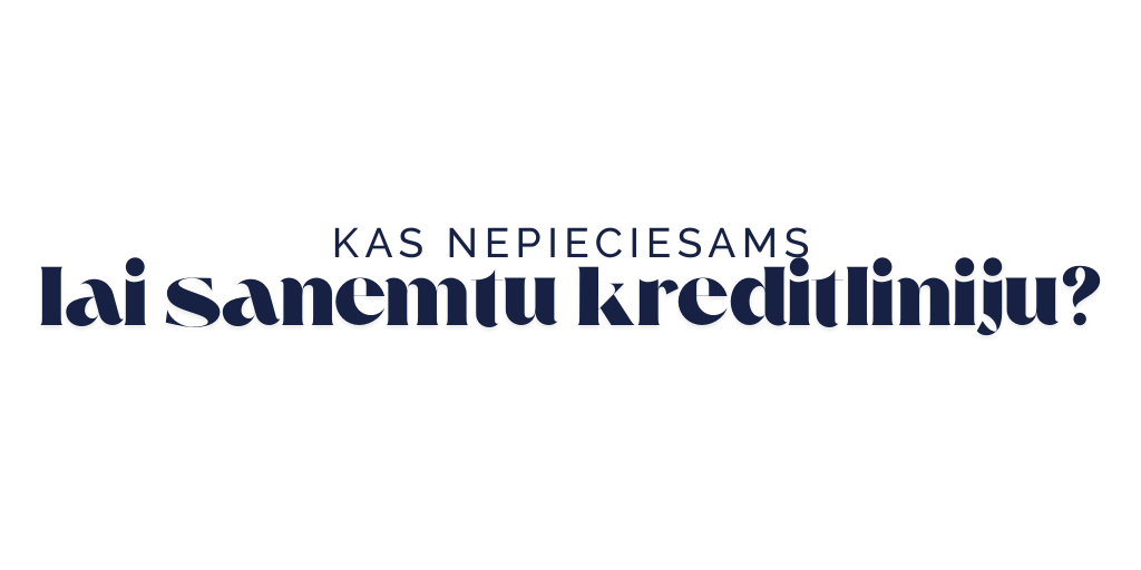 kas nepieciesams lai sanemtu kreditliniju